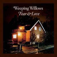 Weeping Willows : Fear & Love